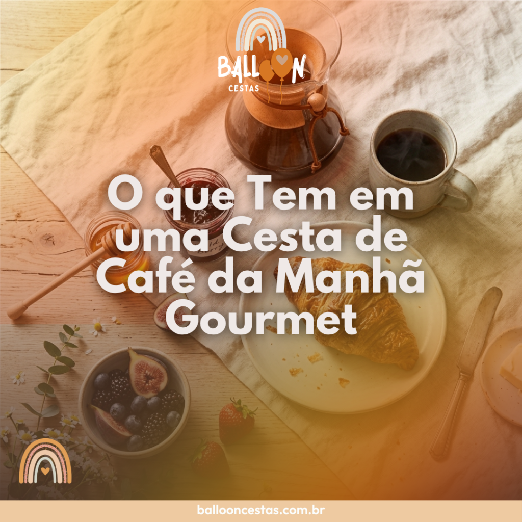 o que tem em uma cesta de café da manhã gourmet